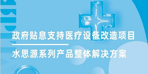 水思源全面助力政府贴息支持医疗设备改造项目